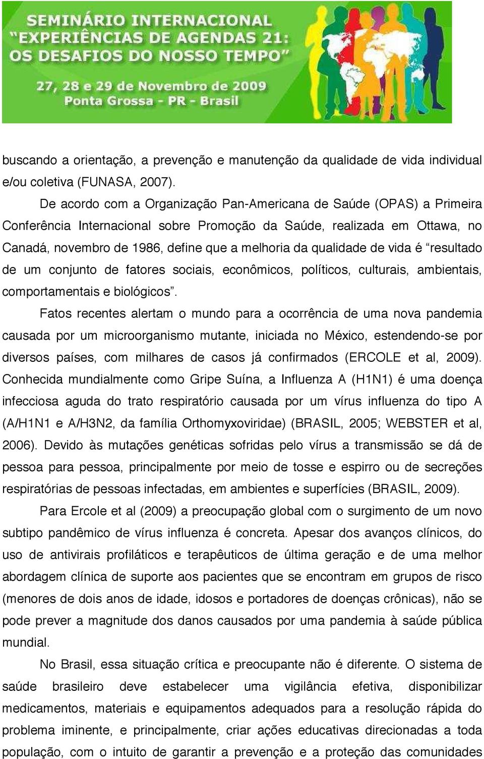 qualidade de vida é resultado de um conjunto de fatores sociais, econômicos, políticos, culturais, ambientais, comportamentais e biológicos.