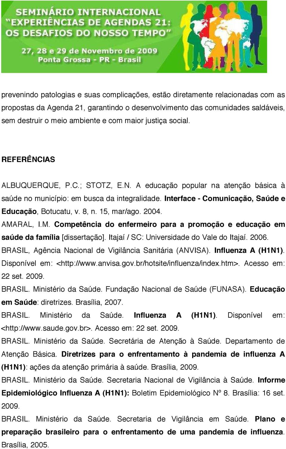 Interface - Comunicação, Saúde e Educação, Botucatu, v. 8, n. 15, mar/ago. 2004. AMARAL, I.M. Competência do enfermeiro para a promoção e educação em saúde da família [dissertação].