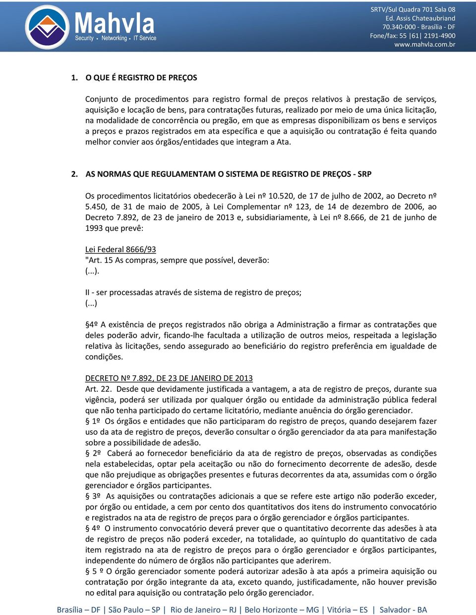 feita quando melhor convier aos órgãos/entidades que integram a Ata. 2. AS NORMAS QUE REGULAMENTAM O SISTEMA DE REGISTRO DE PREÇOS - SRP Os procedimentos licitatórios obedecerão à Lei nº 10.