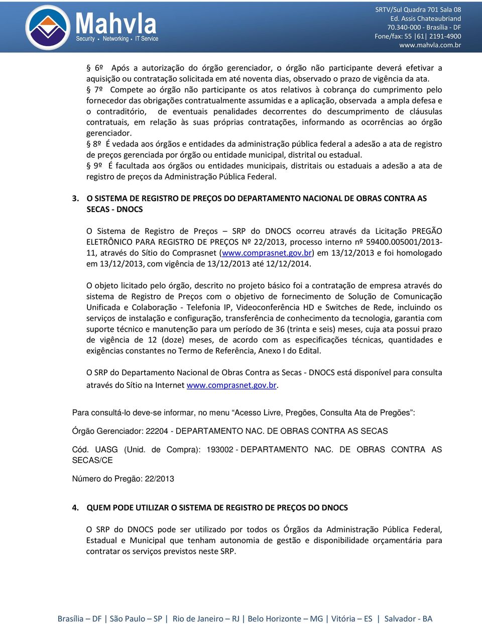 eventuais penalidades decorrentes do descumprimento de cláusulas contratuais, em relação às suas próprias contratações, informando as ocorrências ao órgão gerenciador.