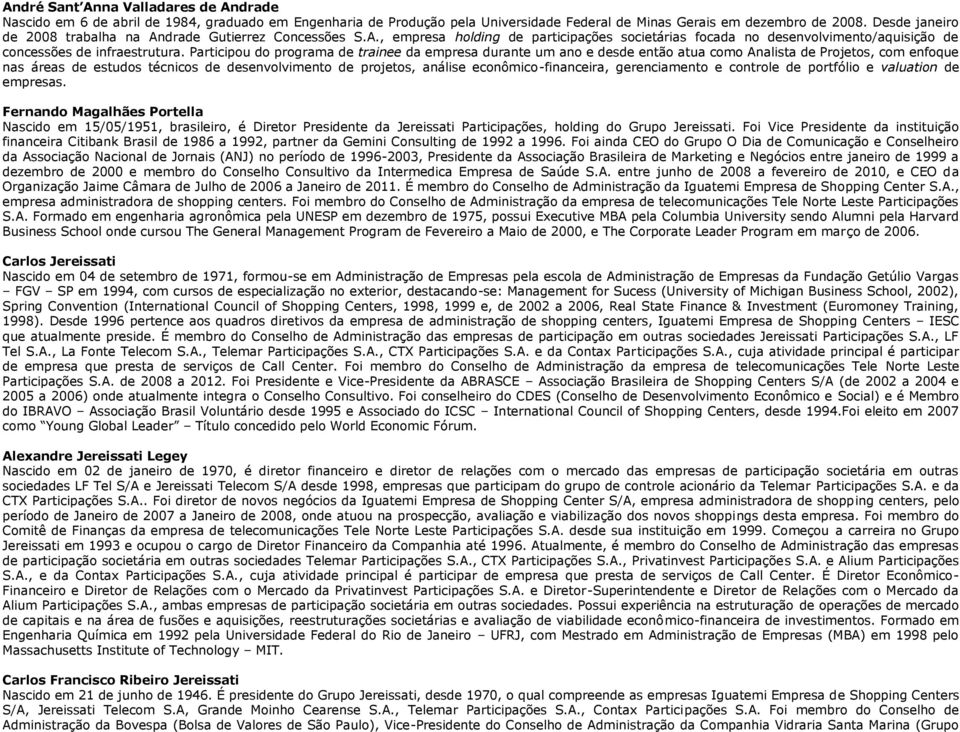 Participou do programa de trainee da empresa durante um ano e desde então atua como Analista de Projetos, com enfoque nas áreas de estudos técnicos de desenvolvimento de projetos, análise