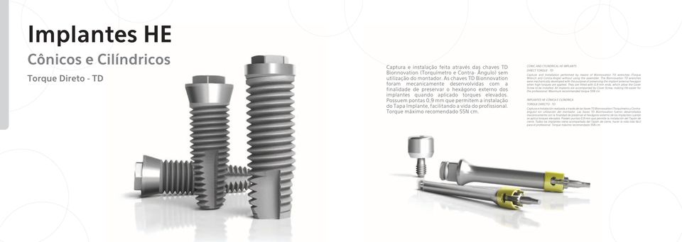 Possuem pontas 0,9 que permitem a instalação do Tapa Implante, facilitando a vida do profissional. Torque máximo recomendado 55N cm.