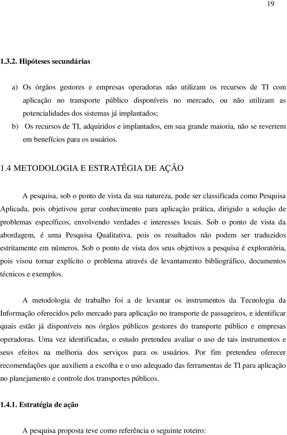 sistemas já implantados; b) Os recursos de TI, adquiridos e implantados, em sua grande maioria, não se revertem em benefícios para os usuários. 1.