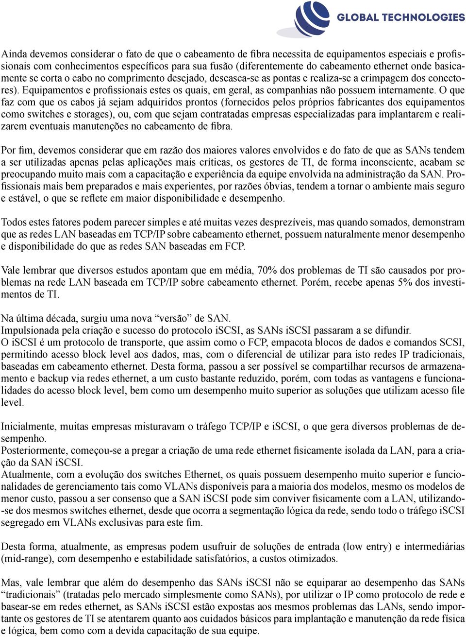 Equipamentos e profissionais estes os quais, em geral, as companhias não possuem internamente.