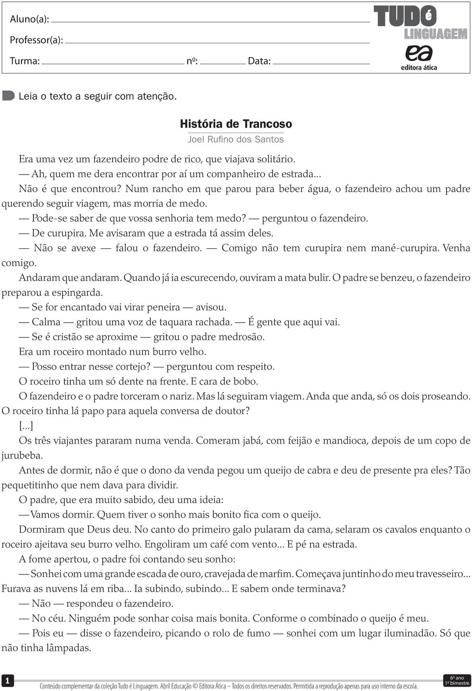 Pode-se saber de que vossa senhoria tem medo? perguntou o fazendeiro. De curupira. Me avisaram que a estrada tá assim deles. Não se avexe falou o fazendeiro. Comigo não tem curupira nem mané-curupira.