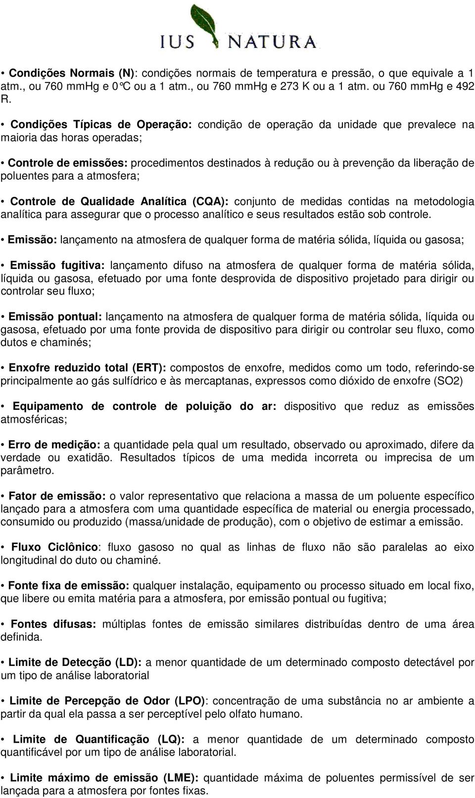 poluentes para a atmosfera; Controle de Qualidade Analítica (CQA): conjunto de medidas contidas na metodologia analítica para assegurar que o processo analítico e seus resultados estão sob controle.