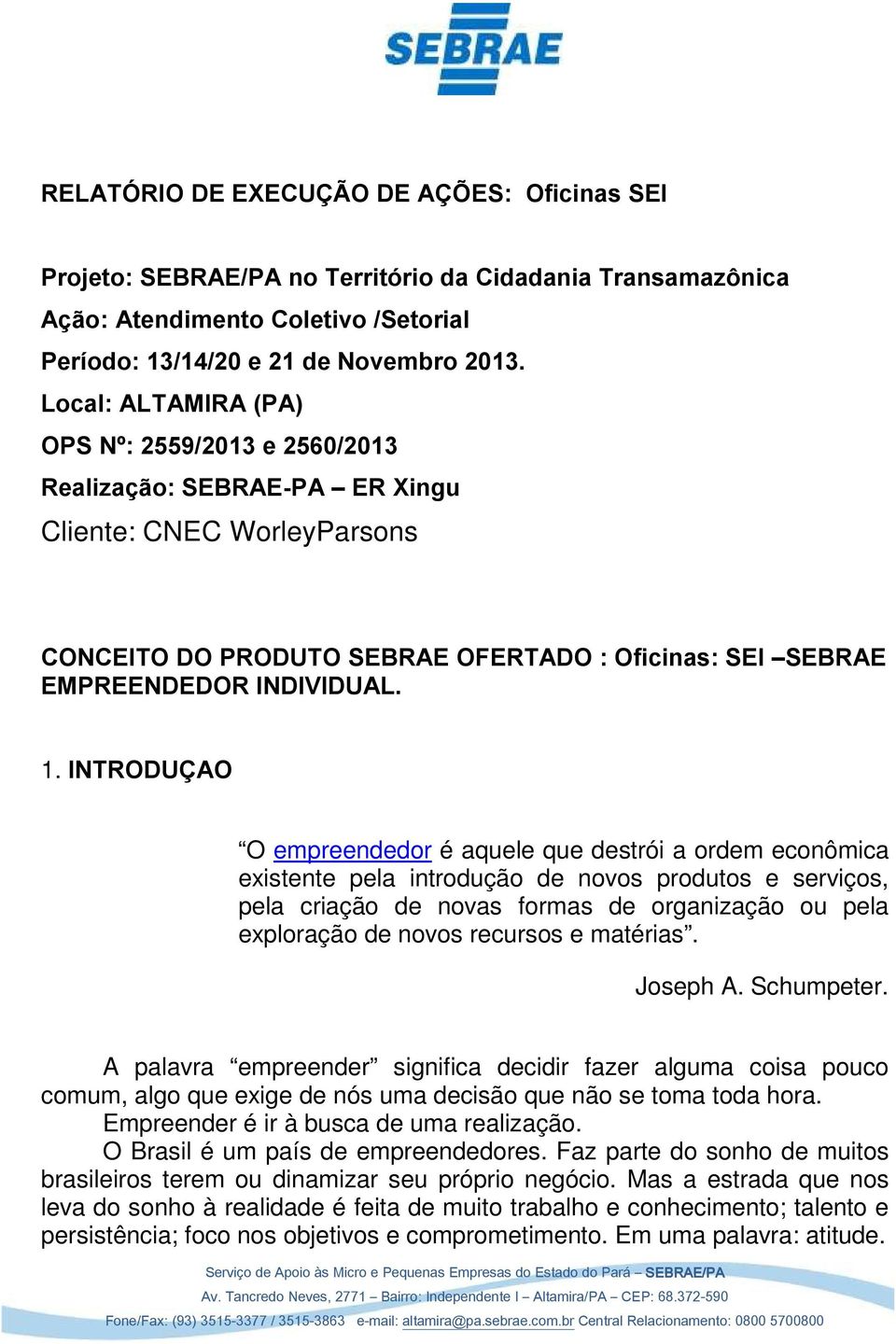 INTRODUÇAO O empreendedor é aquele que destrói a ordem econômica existente pela introdução de novos produtos e serviços, pela criação de novas formas de organização ou pela exploração de novos