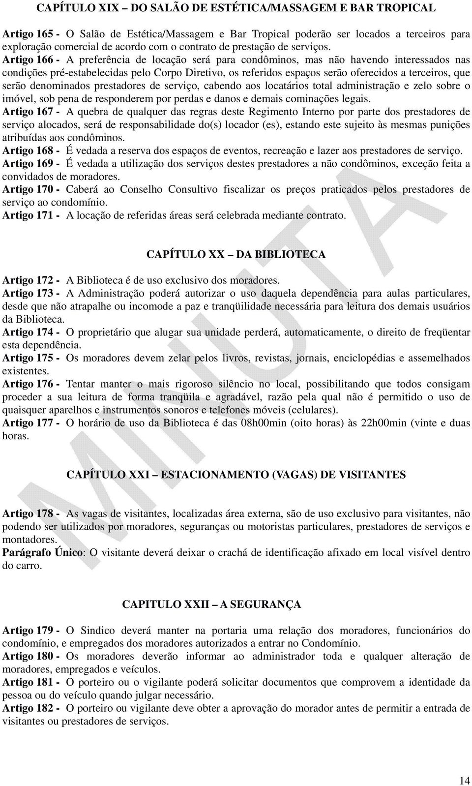 Artigo 166 - A preferência de locação será para condôminos, mas não havendo interessados nas condições pré-estabelecidas pelo Corpo Diretivo, os referidos espaços serão oferecidos a terceiros, que