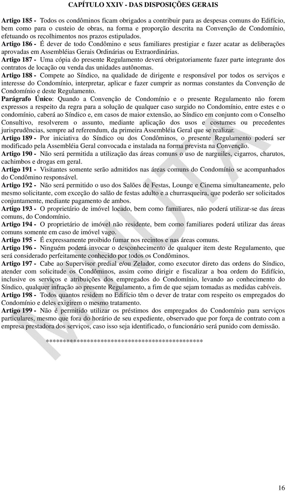 Artigo 186 - É dever de todo Condômino e seus familiares prestigiar e fazer acatar as deliberações aprovadas em Assembléias Gerais Ordinárias ou Extraordinárias.