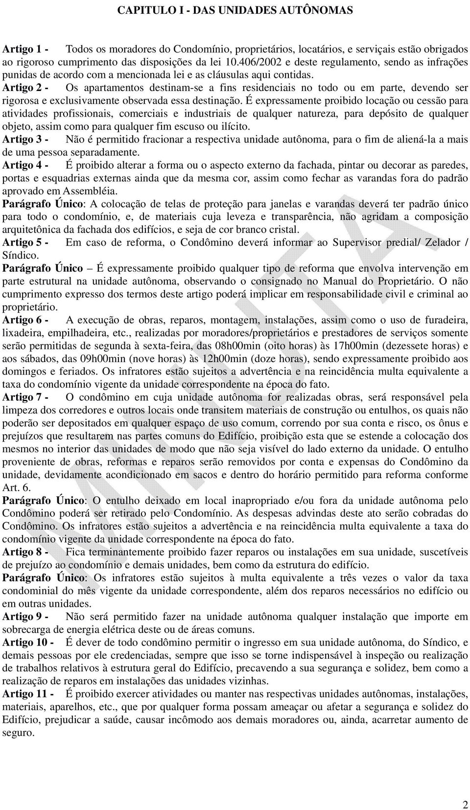 Artigo 2 - Os apartamentos destinam-se a fins residenciais no todo ou em parte, devendo ser rigorosa e exclusivamente observada essa destinação.