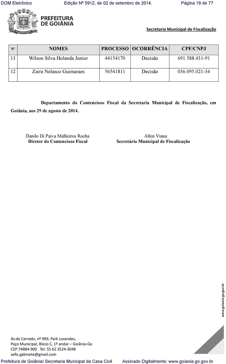 021-34 Departamento do Contencioso Fiscal da Secretaria Municipal de Fiscalização, em Goiânia, aos 29 de agosto de 2014.