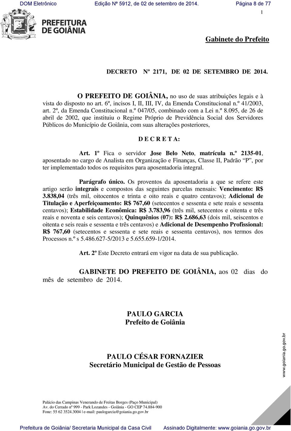 095, de 26 de abril de 2002, que instituiu o Regime Próprio de Previdência Social dos Servidores Públicos do Município de Goiânia, com suas alterações posteriores, D E C R E T A: Art.