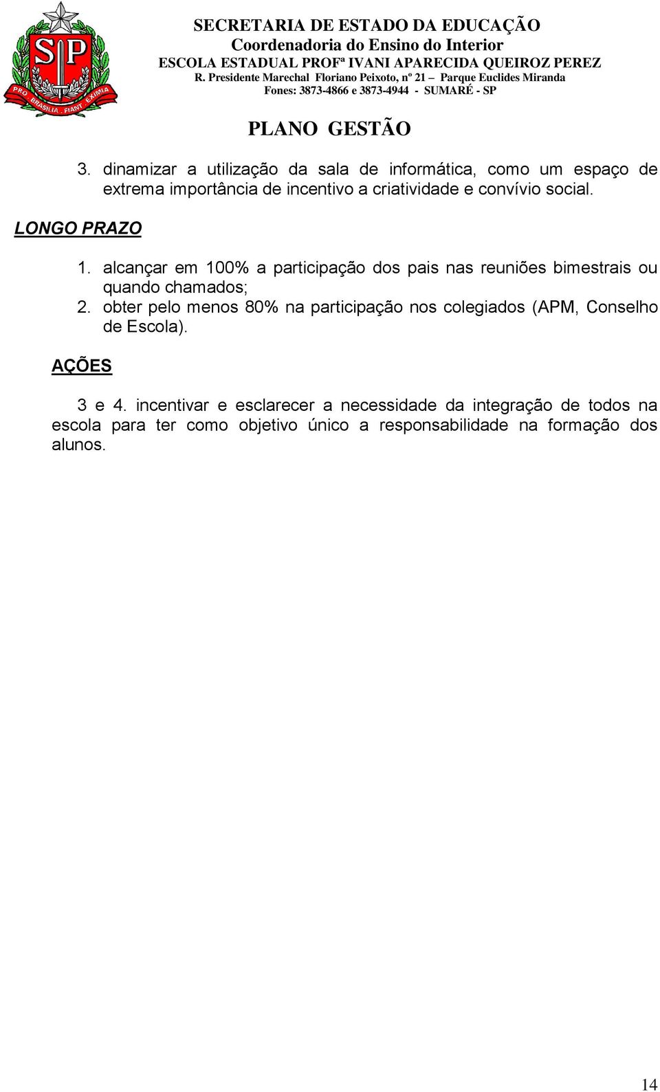 obter pelo menos 80% na participação nos colegiados (APM, Conselho de Escola). AÇÕES 3 e 4.