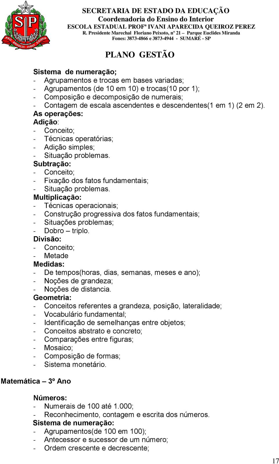 Subtração: - Conceito; - Fixação dos fatos fundamentais; - Situação problemas.