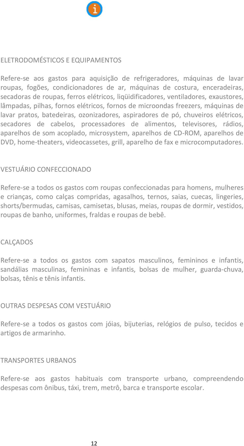 chuveiros elétricos, secadores de cabelos, processadores de alimentos, televisores, rádios, aparelhos de som acoplado, microsystem, aparelhos de CD-ROM, aparelhos de DVD, home-theaters,