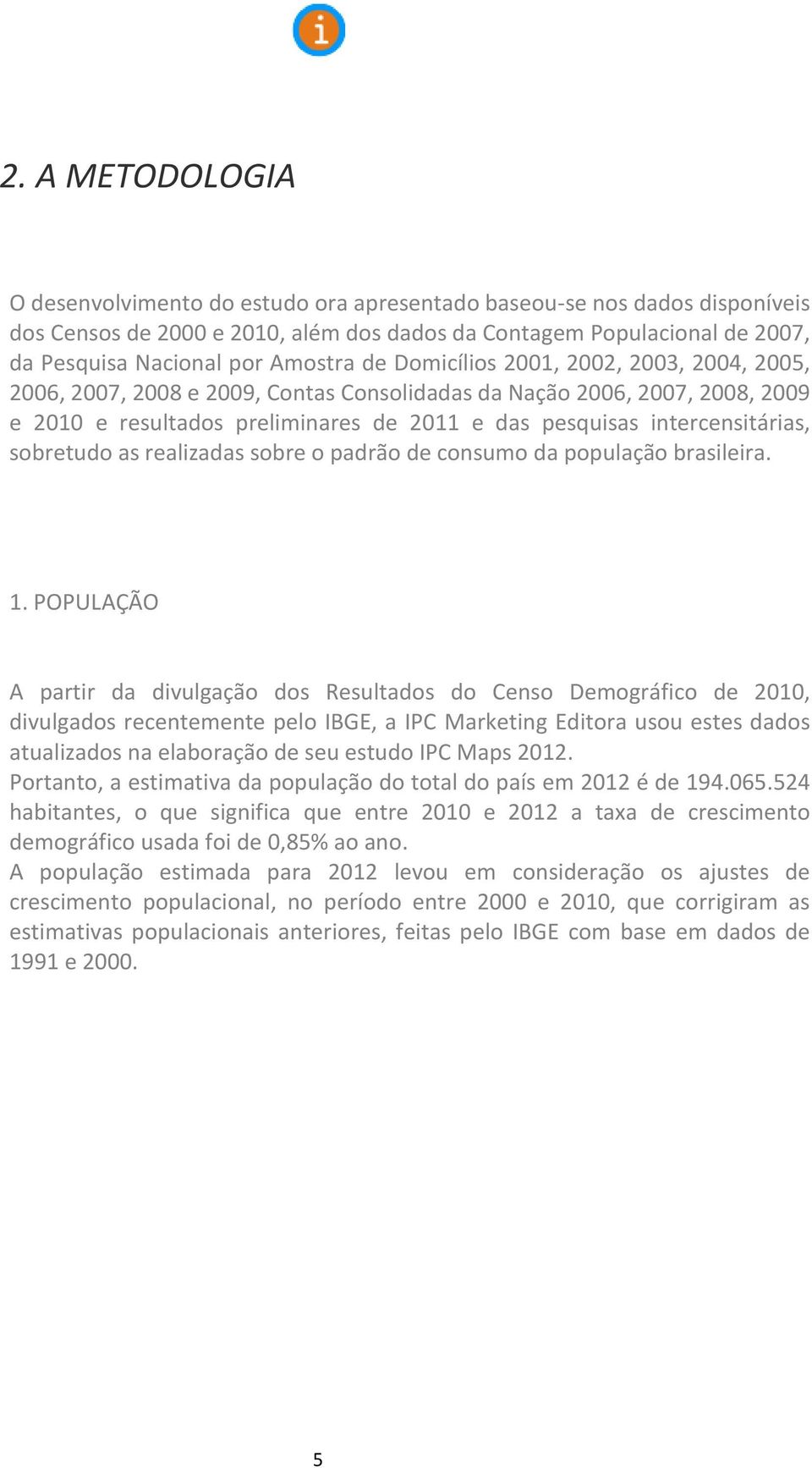 intercensitárias, sobretudo as realizadas sobre o padrão de consumo da população brasileira. 1.