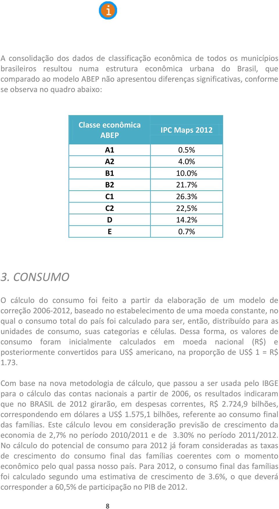 CONSUMO O cálculo do consumo foi feito a partir da elaboração de um modelo de correção 2006-2012, baseado no estabelecimento de uma moeda constante, no qual o consumo total do país foi calculado para