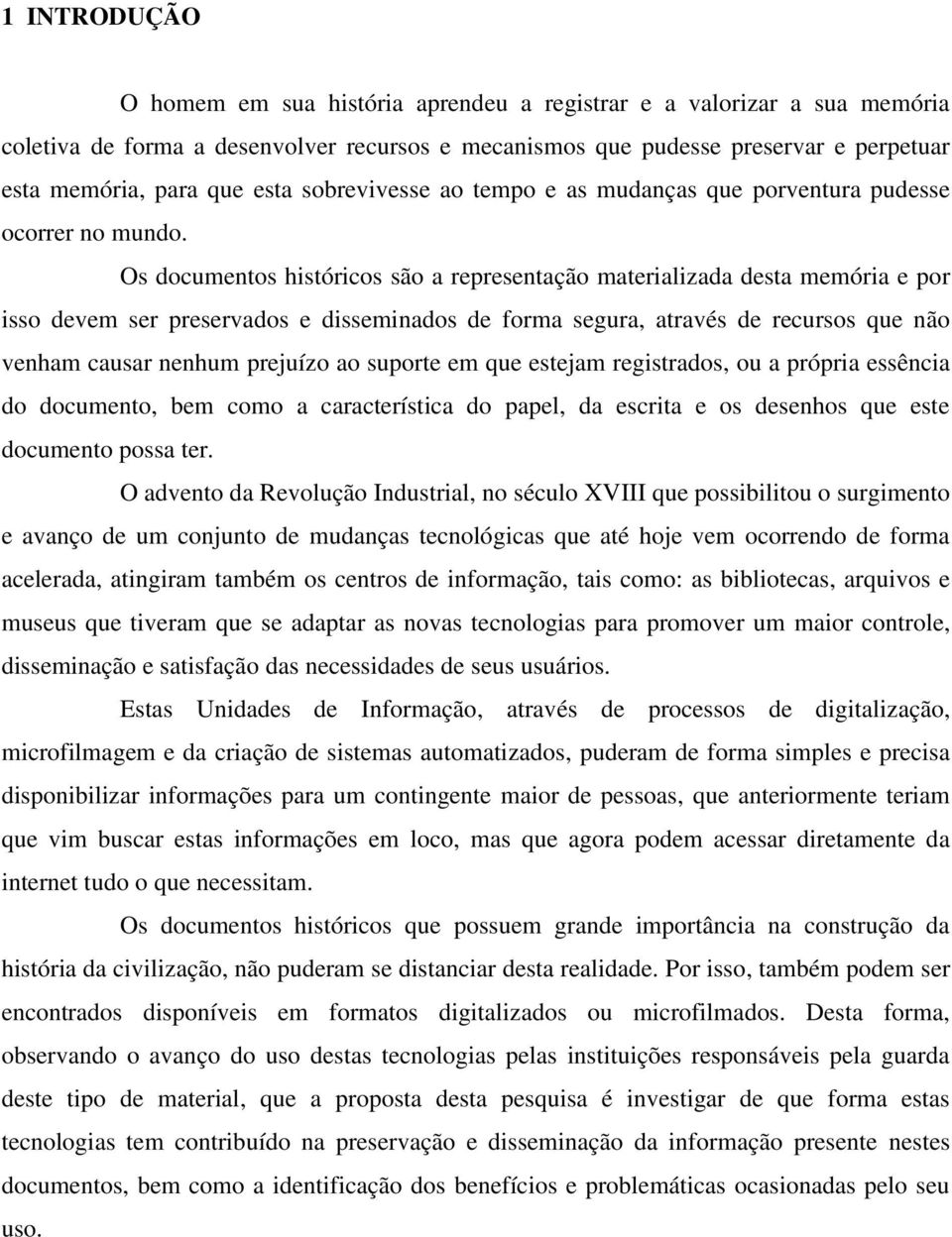 Os documentos históricos são a representação materializada desta memória e por isso devem ser preservados e disseminados de forma segura, através de recursos que não venham causar nenhum prejuízo ao