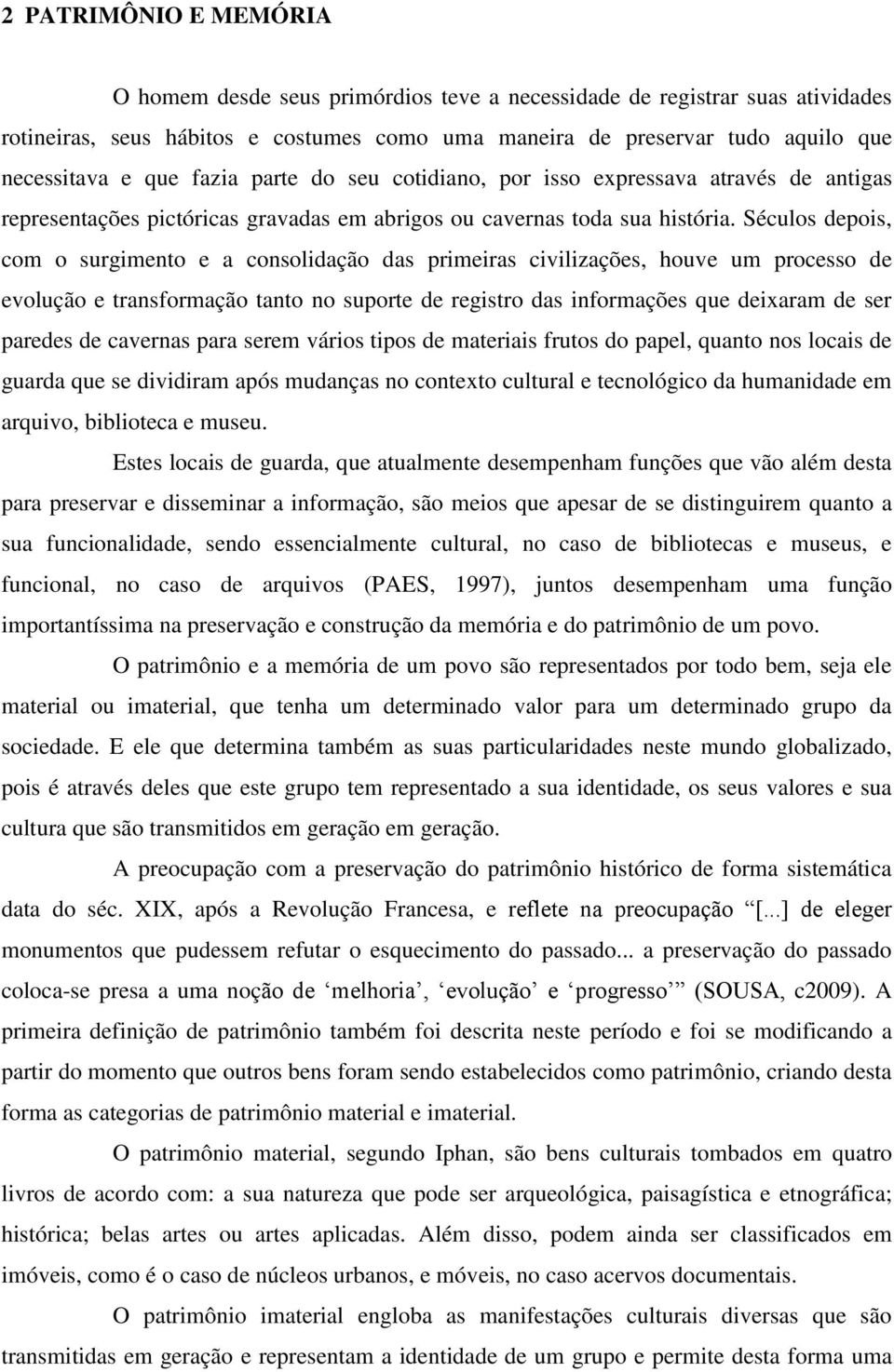 Séculos depois, com o surgimento e a consolidação das primeiras civilizações, houve um processo de evolução e transformação tanto no suporte de registro das informações que deixaram de ser paredes de