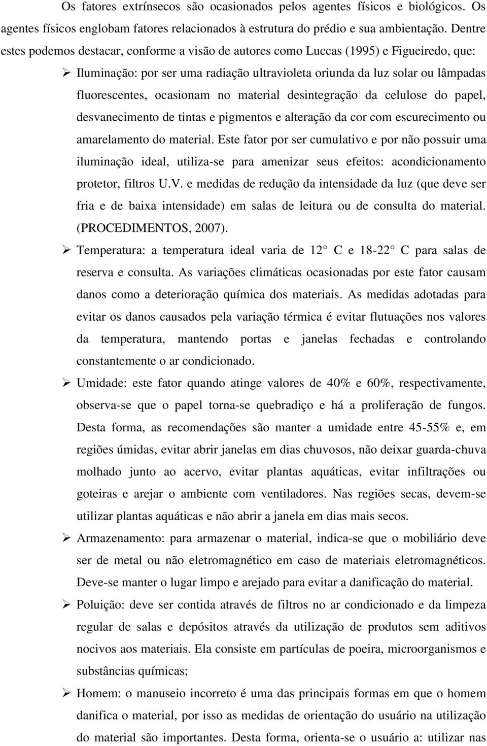 ocasionam no material desintegração da celulose do papel, desvanecimento de tintas e pigmentos e alteração da cor com escurecimento ou amarelamento do material.