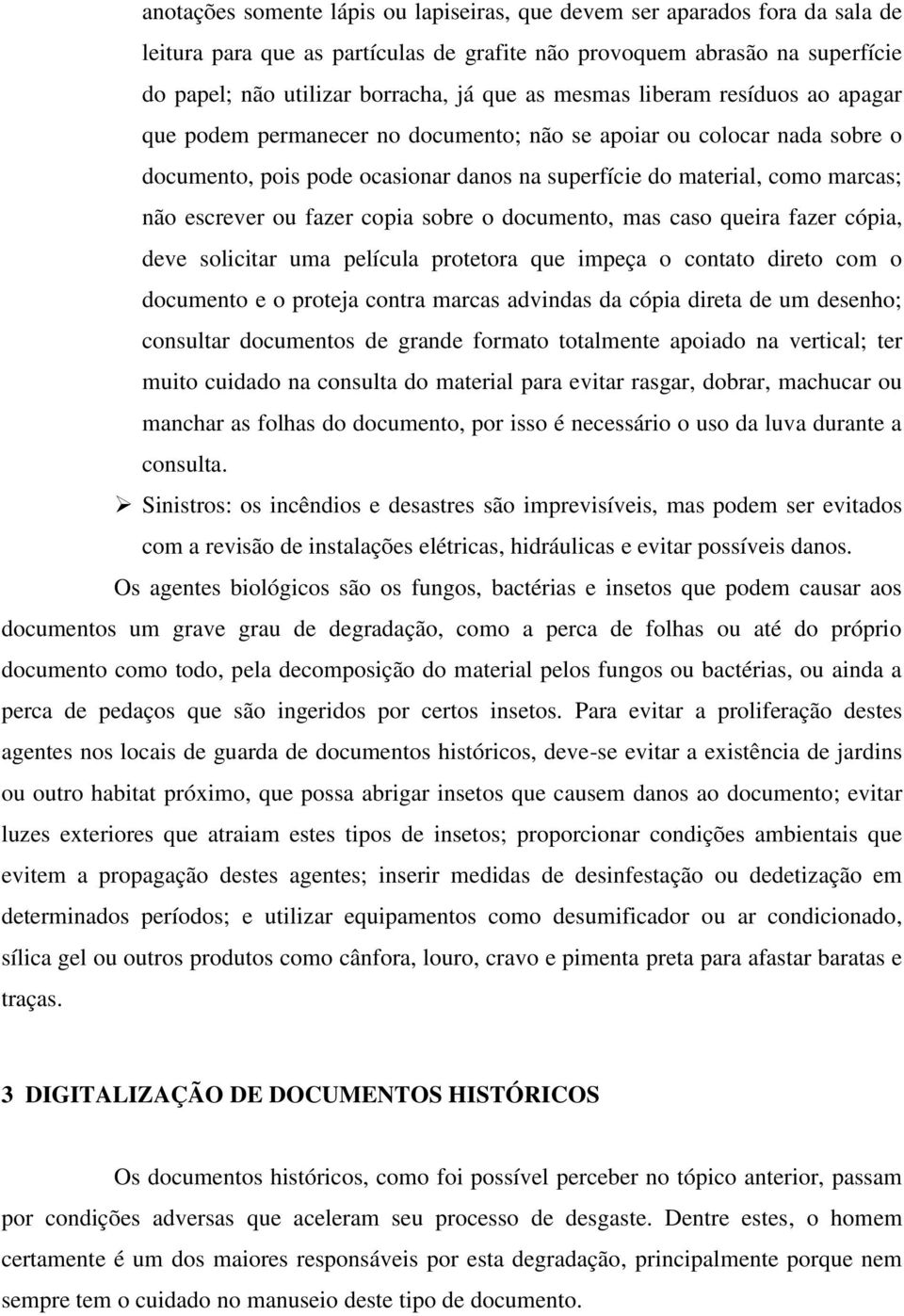 fazer copia sobre o documento, mas caso queira fazer cópia, deve solicitar uma película protetora que impeça o contato direto com o documento e o proteja contra marcas advindas da cópia direta de um