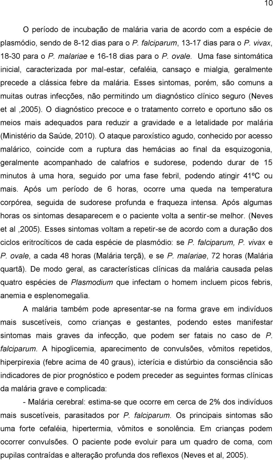 Esses sintomas, porém, são comuns a muitas outras infecções, não permitindo um diagnóstico clínico seguro (Neves et al,2005).