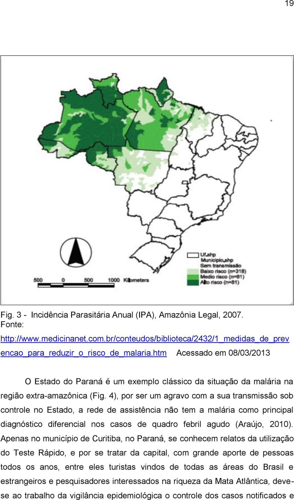 4), por ser um agravo com a sua transmissão sob controle no Estado, a rede de assistência não tem a malária como principal diagnóstico diferencial nos casos de quadro febril agudo (Araújo, 2010).