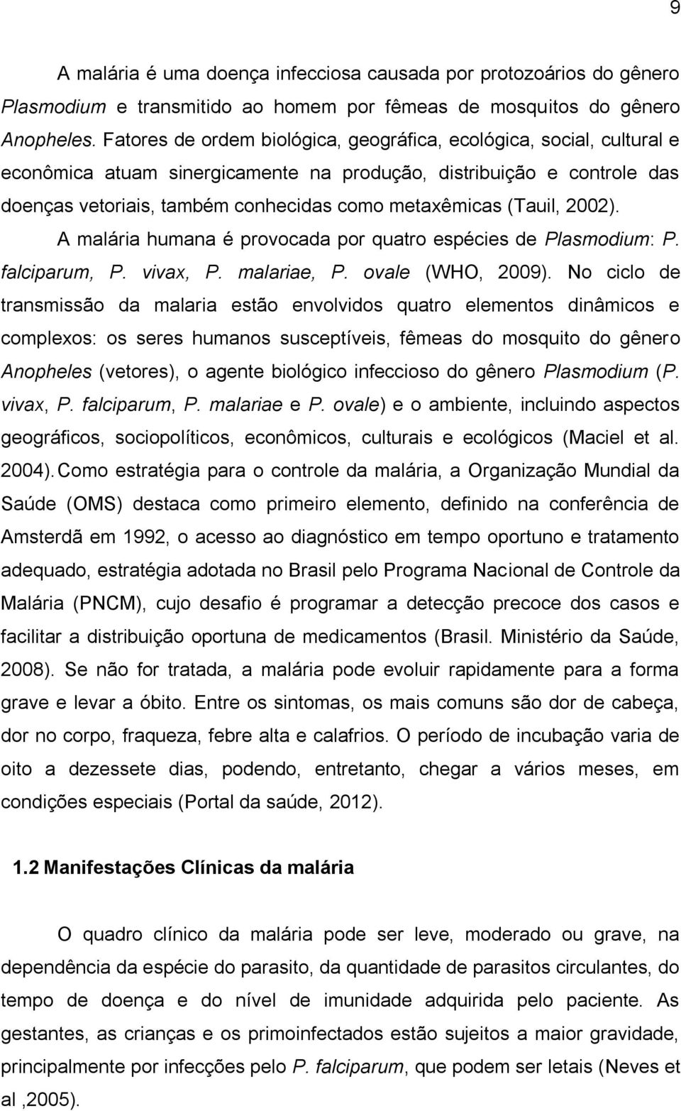 (Tauil, 2002). A malária humana é provocada por quatro espécies de Plasmodium: P. falciparum, P. vivax, P. malariae, P. ovale (WHO, 2009).