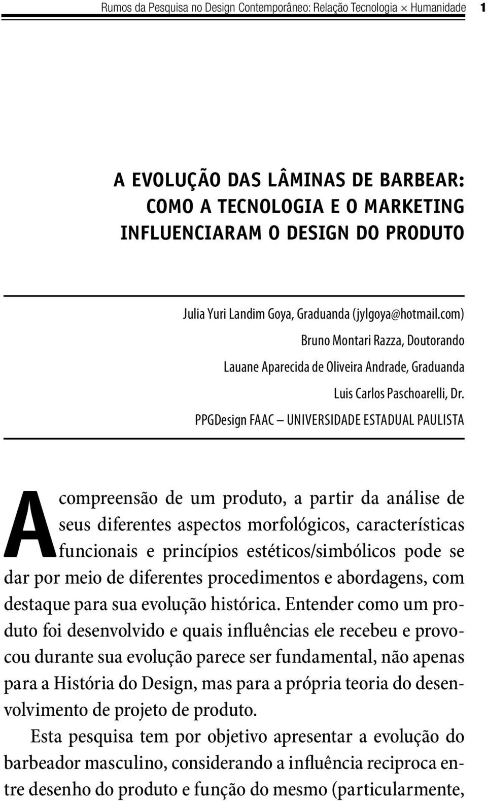 PPGDesign FAAC Universidade Estadual Paulista A compreensão de um produto, a partir da análise de seus diferentes aspectos morfológicos, características funcionais e princípios estéticos/simbólicos