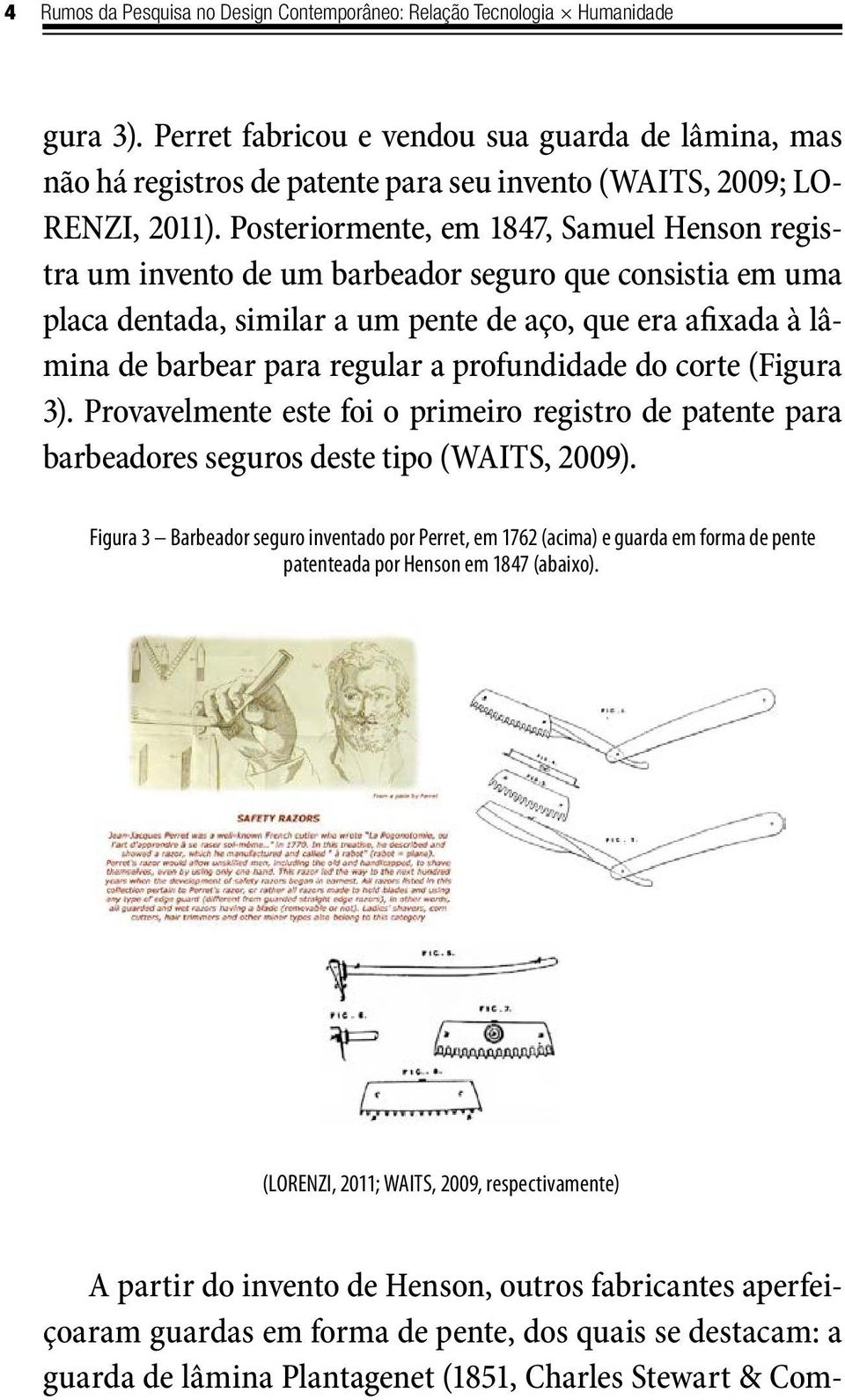 Posteriormente, em 1847, Samuel Henson registra um invento de um barbeador seguro que consistia em uma placa dentada, similar a um pente de aço, que era afixada à lâmina de barbear para regular a