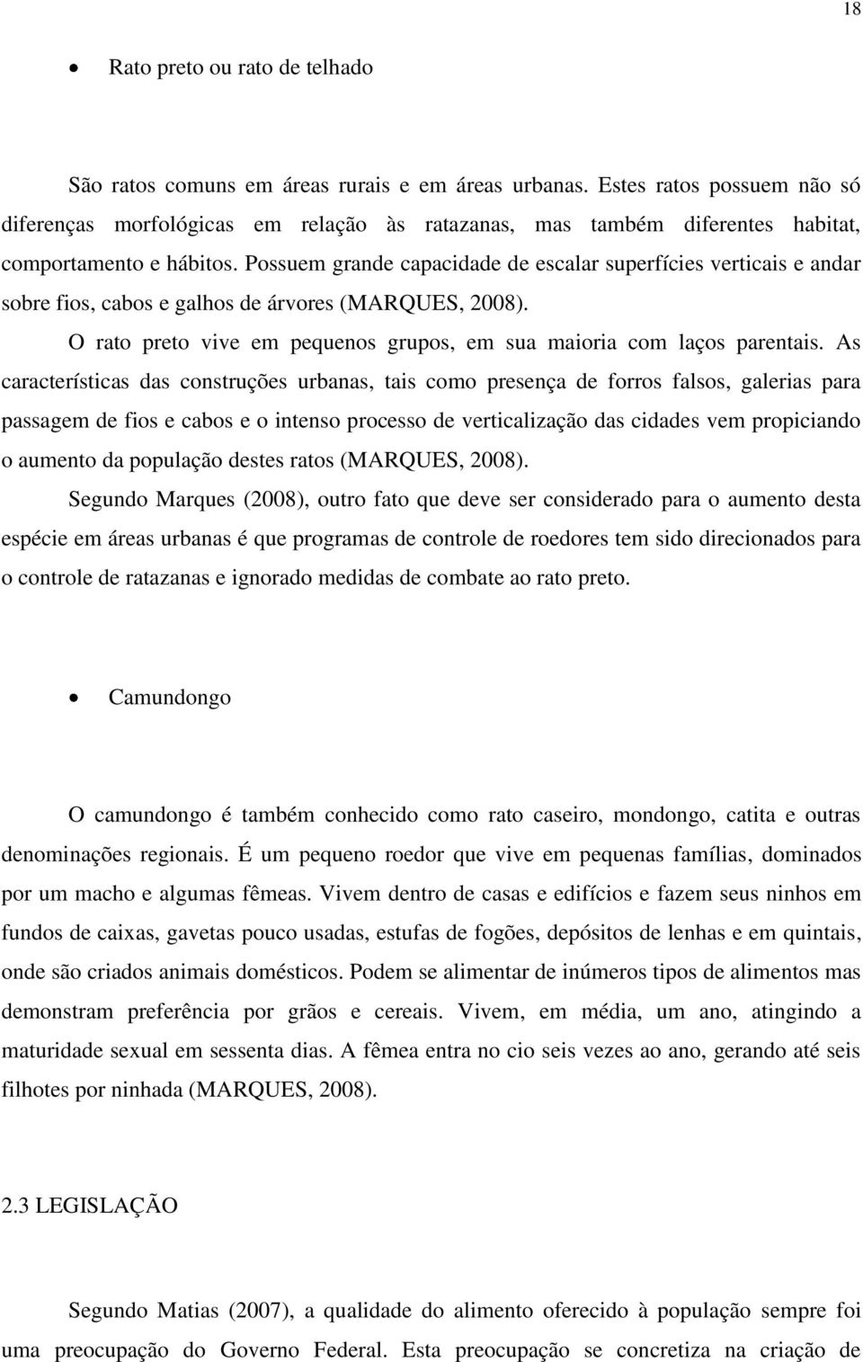 Possuem grande capacidade de escalar superfícies verticais e andar sobre fios, cabos e galhos de árvores (MARQUES, 2008). O rato preto vive em pequenos grupos, em sua maioria com laços parentais.