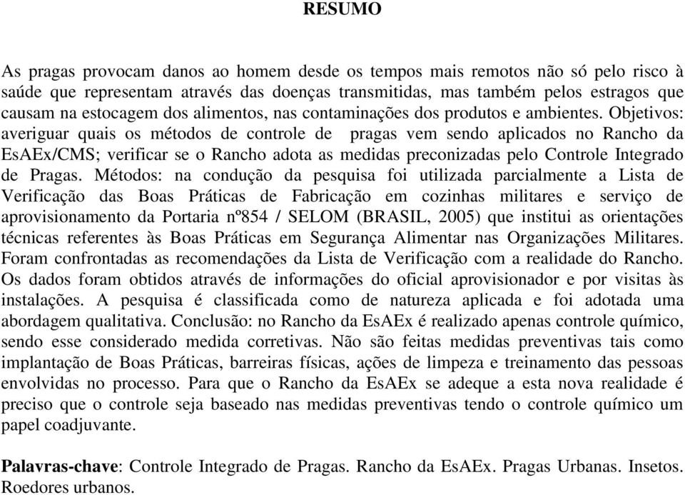 Objetivos: averiguar quais os métodos de controle de pragas vem sendo aplicados no Rancho da EsAE/CMS; verificar se o Rancho adota as medidas preconizadas pelo Controle Integrado de Pragas.