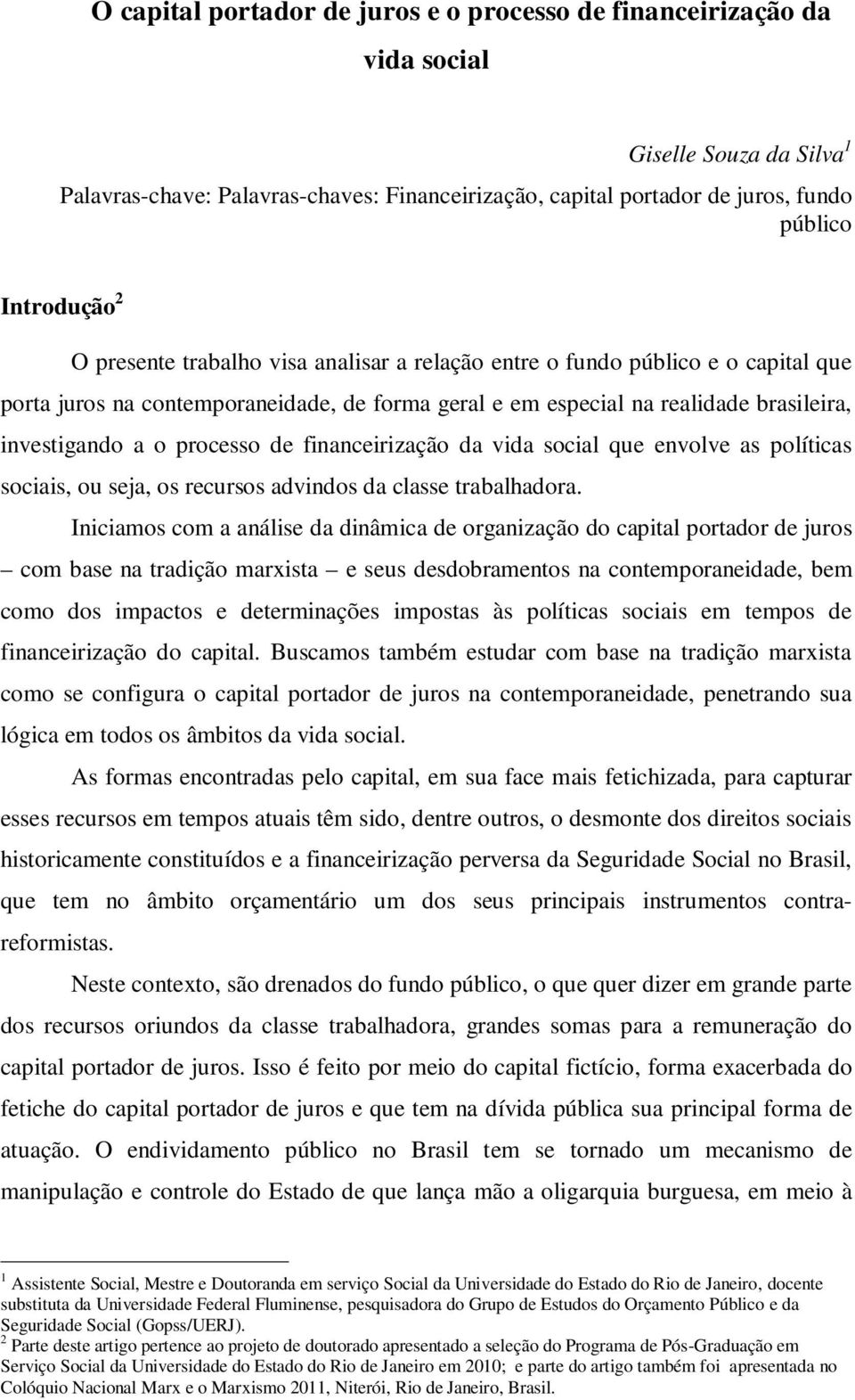 processo de financeirização da vida social que envolve as políticas sociais, ou seja, os recursos advindos da classe trabalhadora.