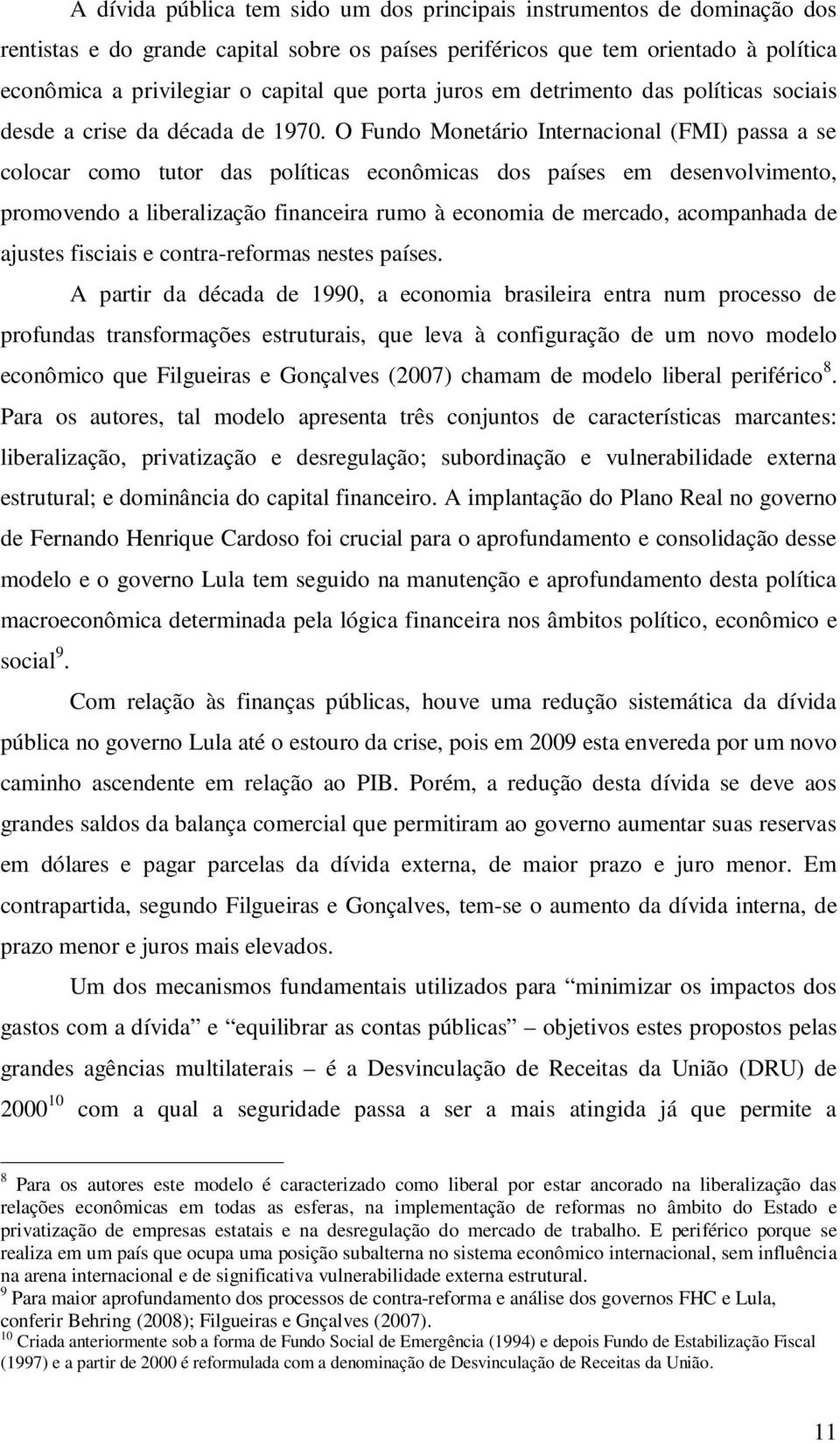 O Fundo Monetário Internacional (FMI) passa a se colocar como tutor das políticas econômicas dos países em desenvolvimento, promovendo a liberalização financeira rumo à economia de mercado,