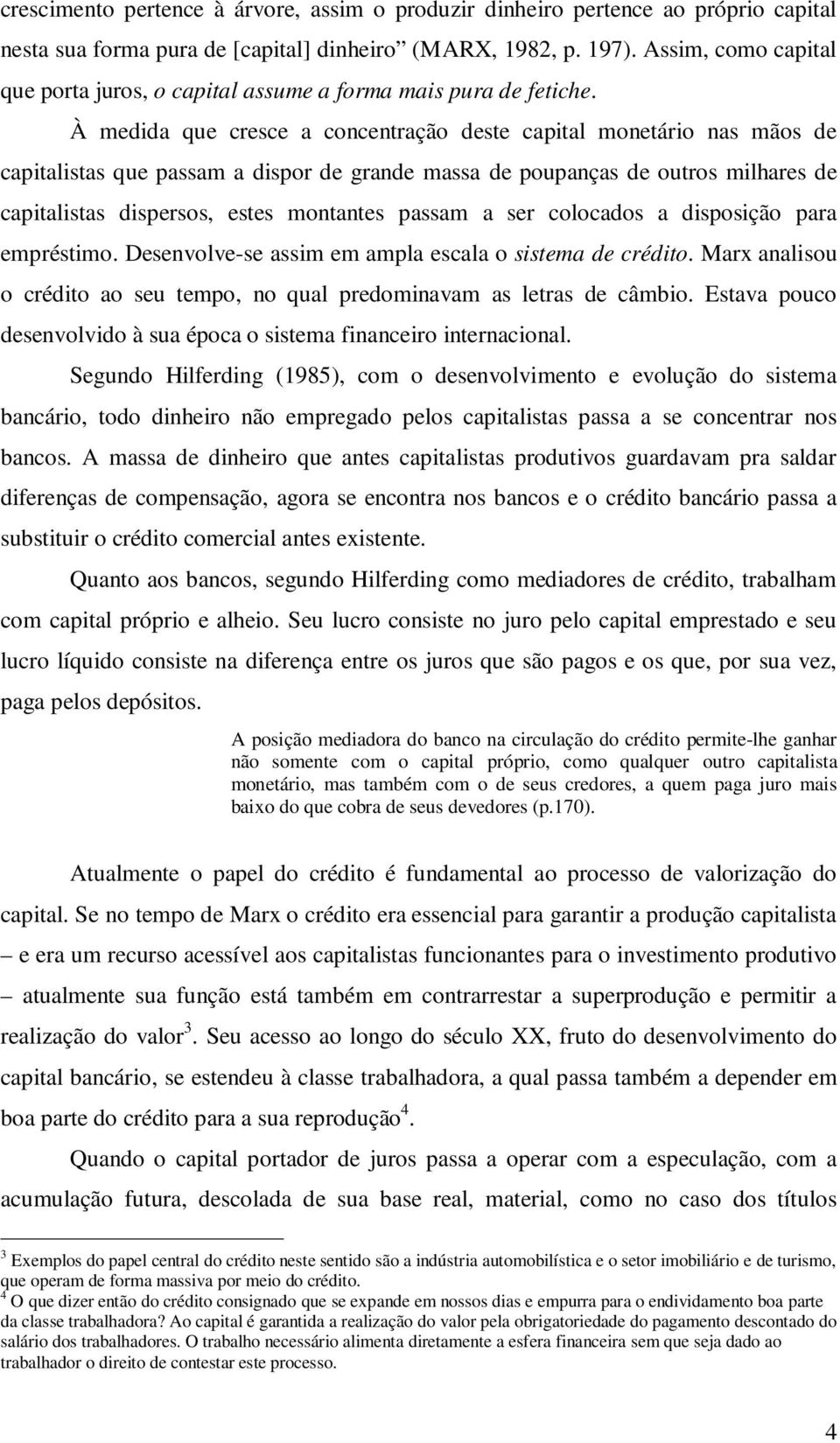 À medida que cresce a concentração deste capital monetário nas mãos de capitalistas que passam a dispor de grande massa de poupanças de outros milhares de capitalistas dispersos, estes montantes