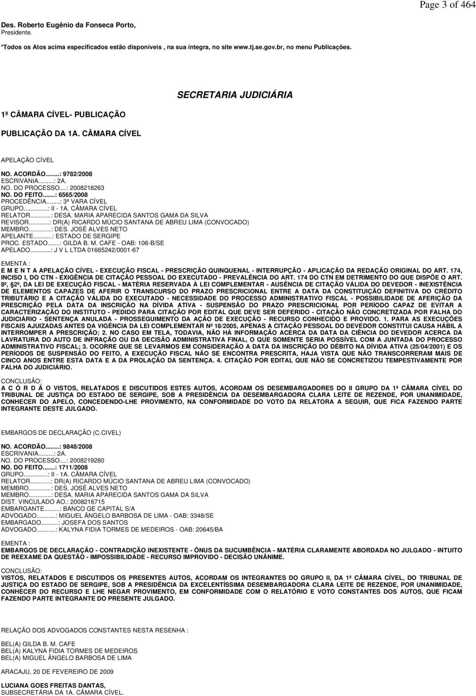 ..: 6565/2008 PROCEDÊNCIA...: 3ª VARA CÍVEL GRUPO...: II - 1A. CÂMARA CÍVEL RELATOR...: DESA. MARIA APARECIDA SANTOS GAMA DA SILVA REVISOR.