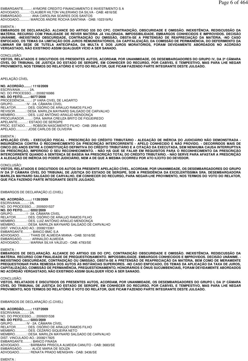 RECURSO COM FINALIDADE DE REVER MATÉRIA JÁ VALORADA. IMPOSSIBILIDADE. EMBARGOS CONHECIDOS E IMPROVIDOS. DECISÃO UNÂNIME.