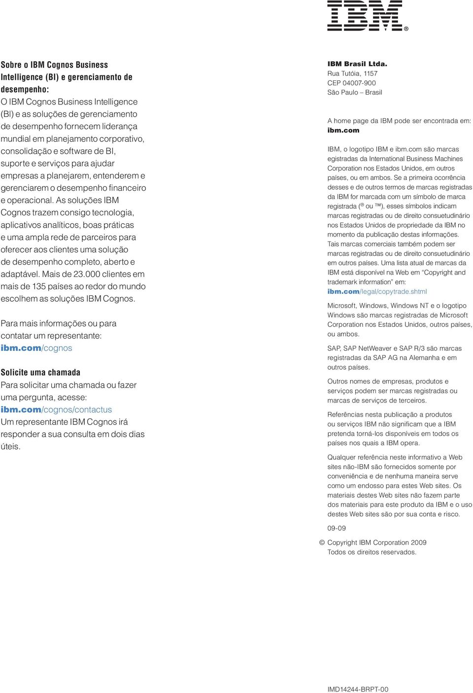 As soluções IBM Cognos trazem consigo tecnologia, aplicativos analíticos, bo prátic e uma ampla re parceiros para oferecer aos clientes uma solução sempenho completo, aberto e adaptável. Mais 23.