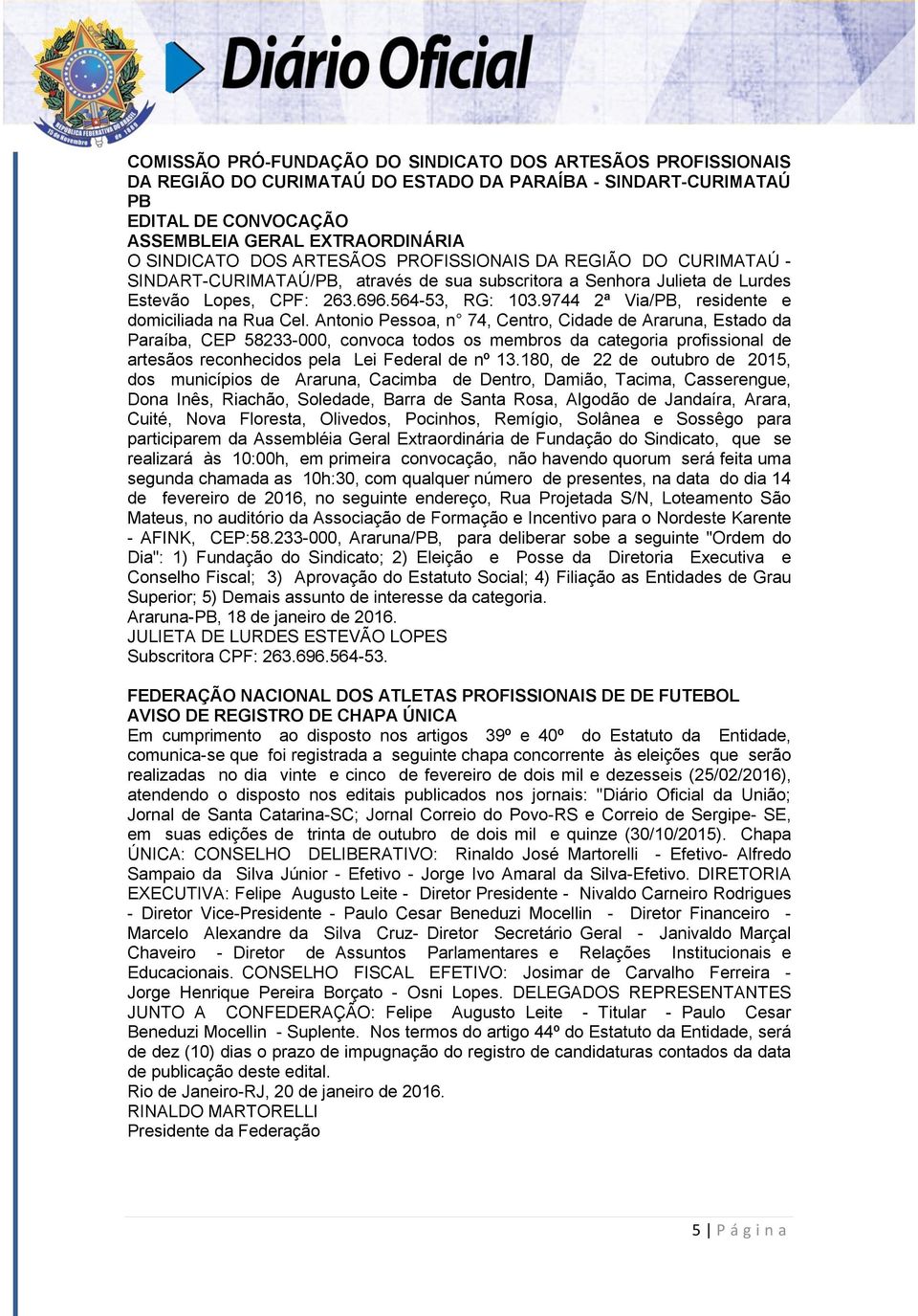 Antonio Pessoa, n 74, Centro, Cidade de Araruna, Estado da Paraíba, CEP 58233-000, convoca todos os membros da categoria profissional de artesãos reconhecidos pela Lei Federal de nº 13.