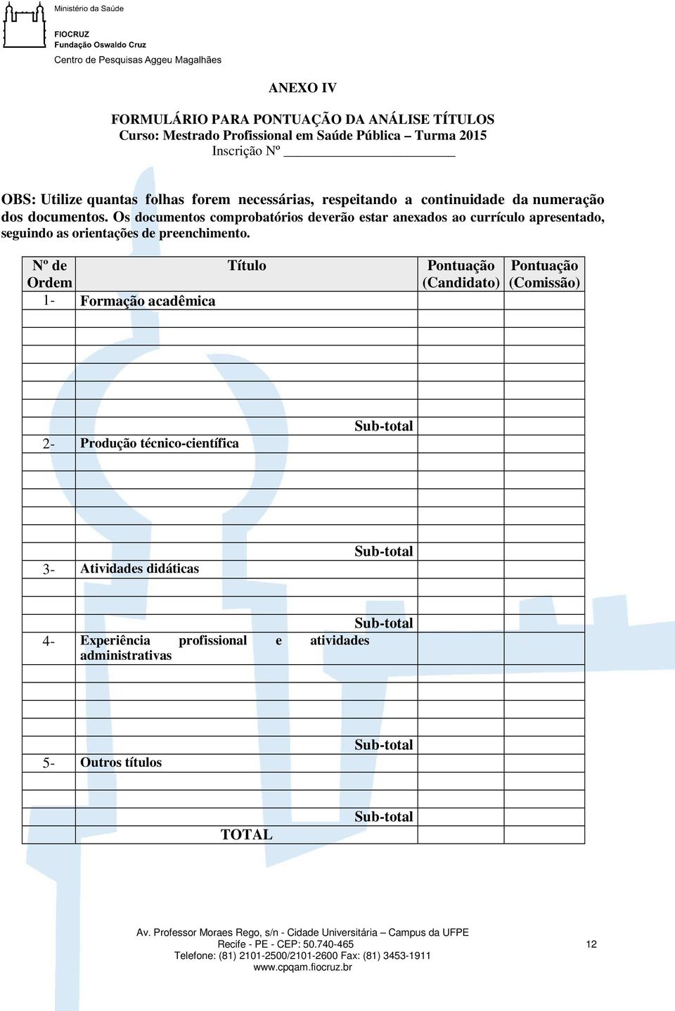 Os documentos comprobatórios deverão estar anexados ao currículo apresentado, seguindo as orientações de preenchimento.