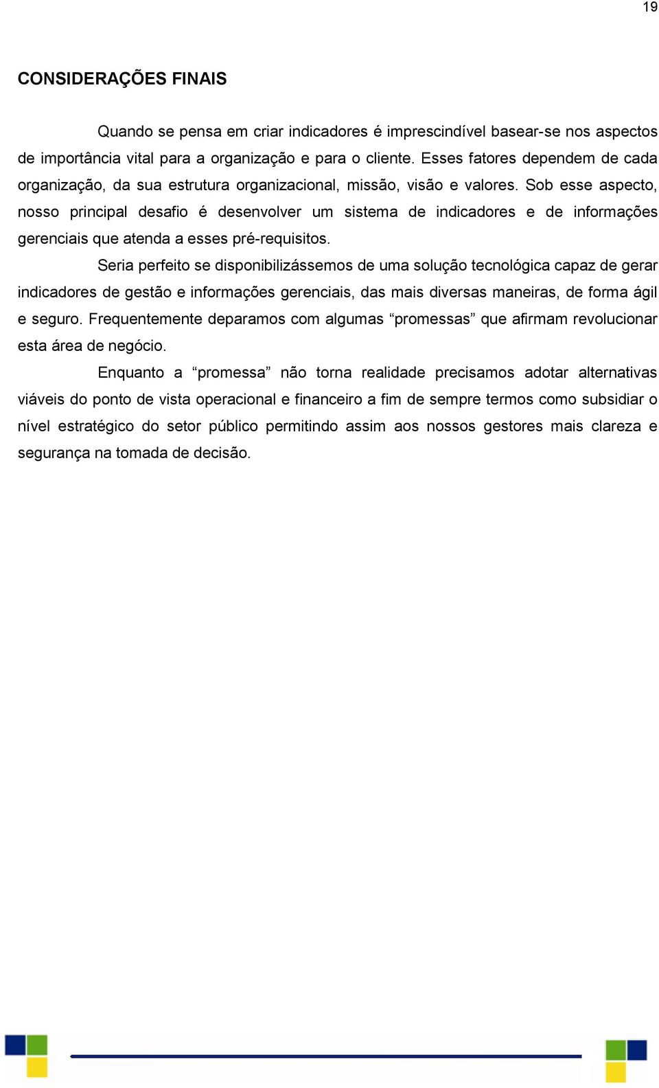 Sob esse aspecto, nosso principal desafio é desenvolver um sistema de indicadores e de informações gerenciais que atenda a esses pré-requisitos.