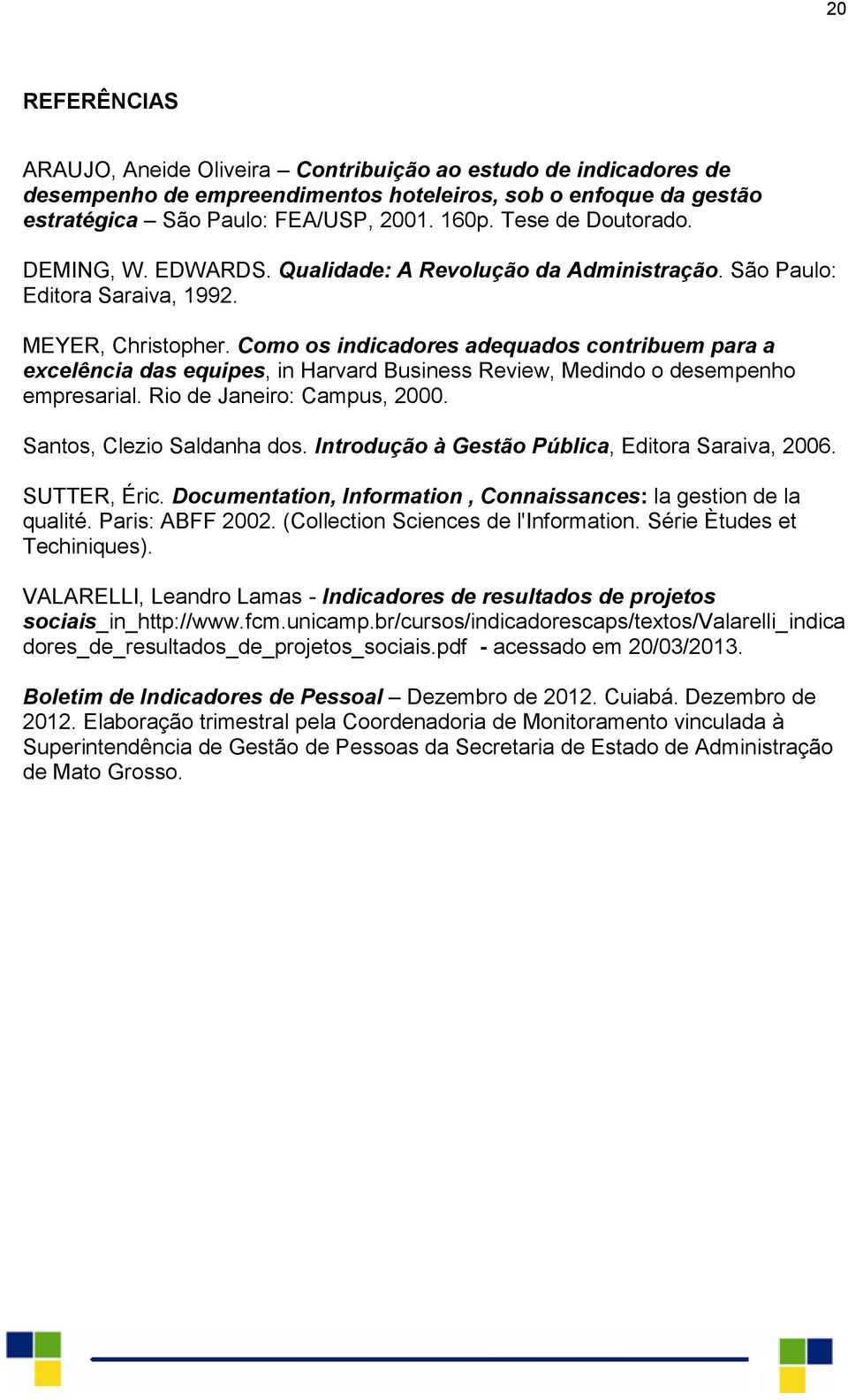 Como os indicadores adequados contribuem para a excelência das equipes, in Harvard Business Review, Medindo o desempenho empresarial. Rio de Janeiro: Campus, 2000. Santos, Clezio Saldanha dos.