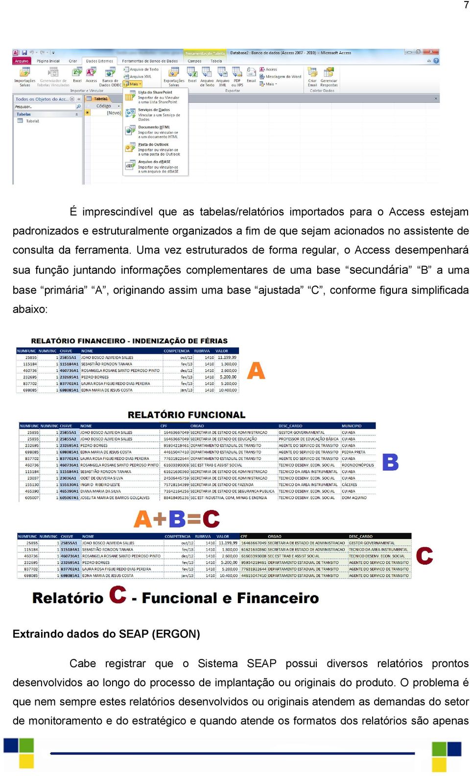 conforme figura simplificada abaixo: Extraindo dados do SEAP (ERGON) Cabe registrar que o Sistema SEAP possui diversos relatórios prontos desenvolvidos ao longo do processo de implantação ou