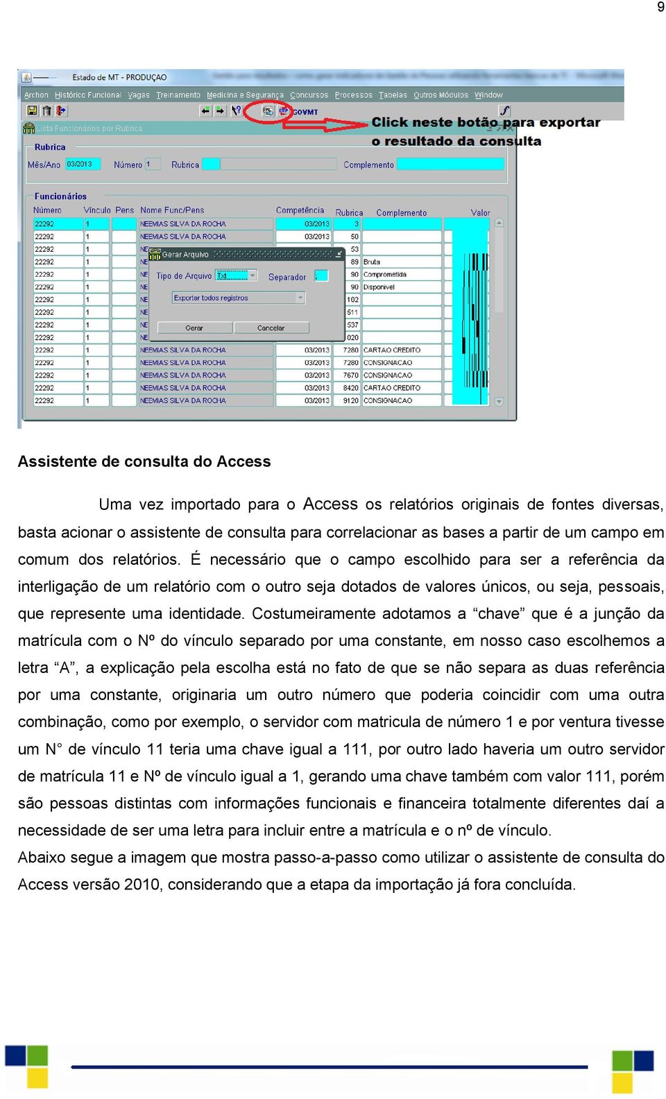 É necessário que o campo escolhido para ser a referência da interligação de um relatório com o outro seja dotados de valores únicos, ou seja, pessoais, que represente uma identidade.