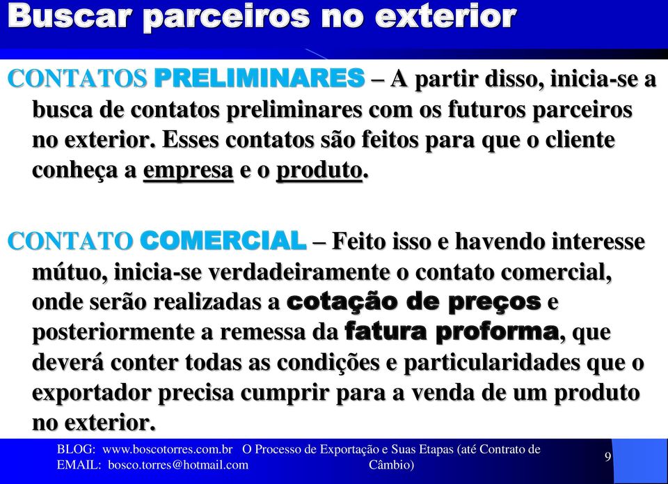 CONTATO COMERCIAL Feito isso e havendo interesse mútuo, inicia-se verdadeiramente o contato comercial, onde serão realizadas a cotação