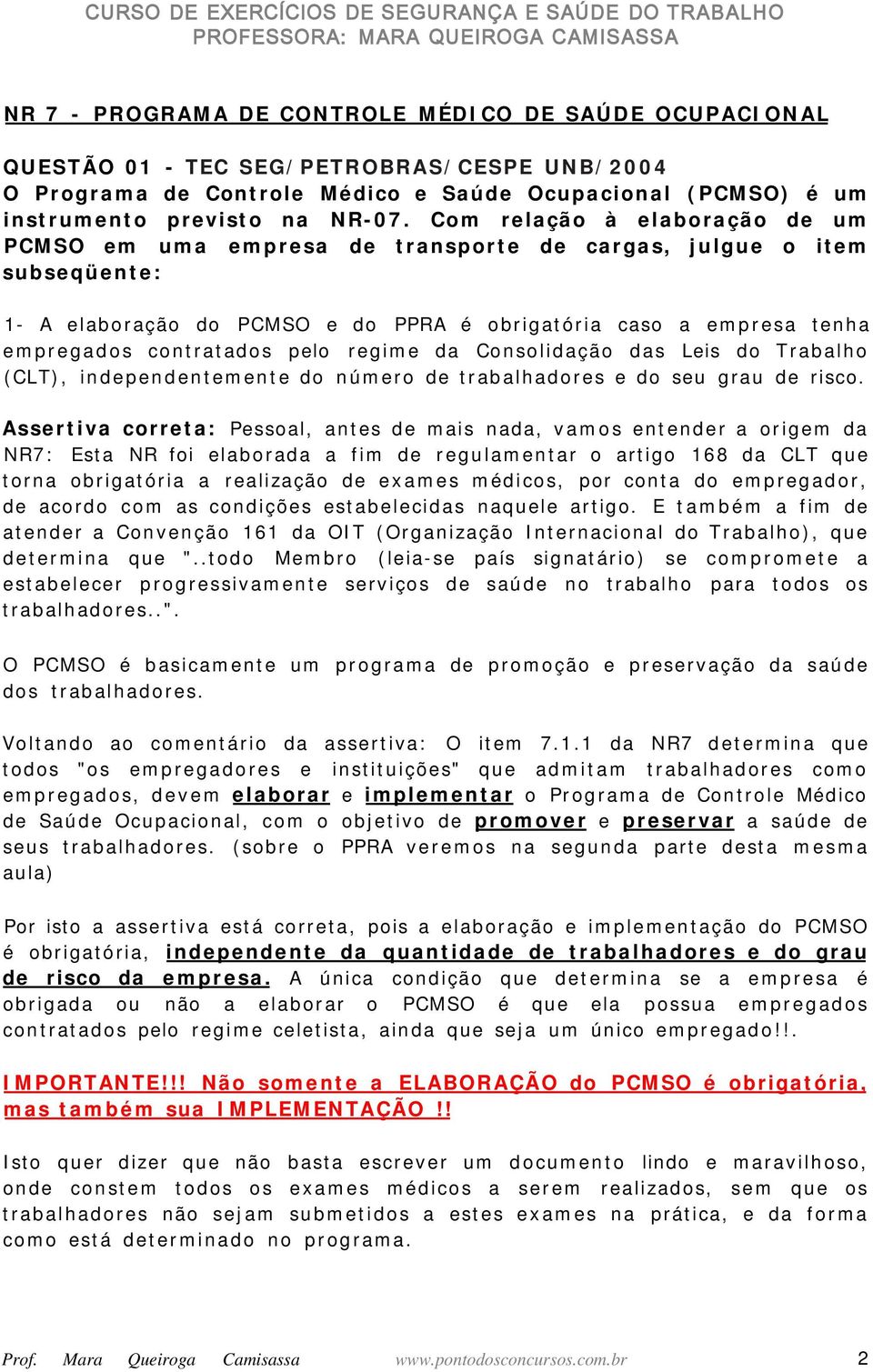 pelo regime da Consolidação das Leis do Trabalho (CLT), independentemente do número de trabalhadores e do seu grau de risco.