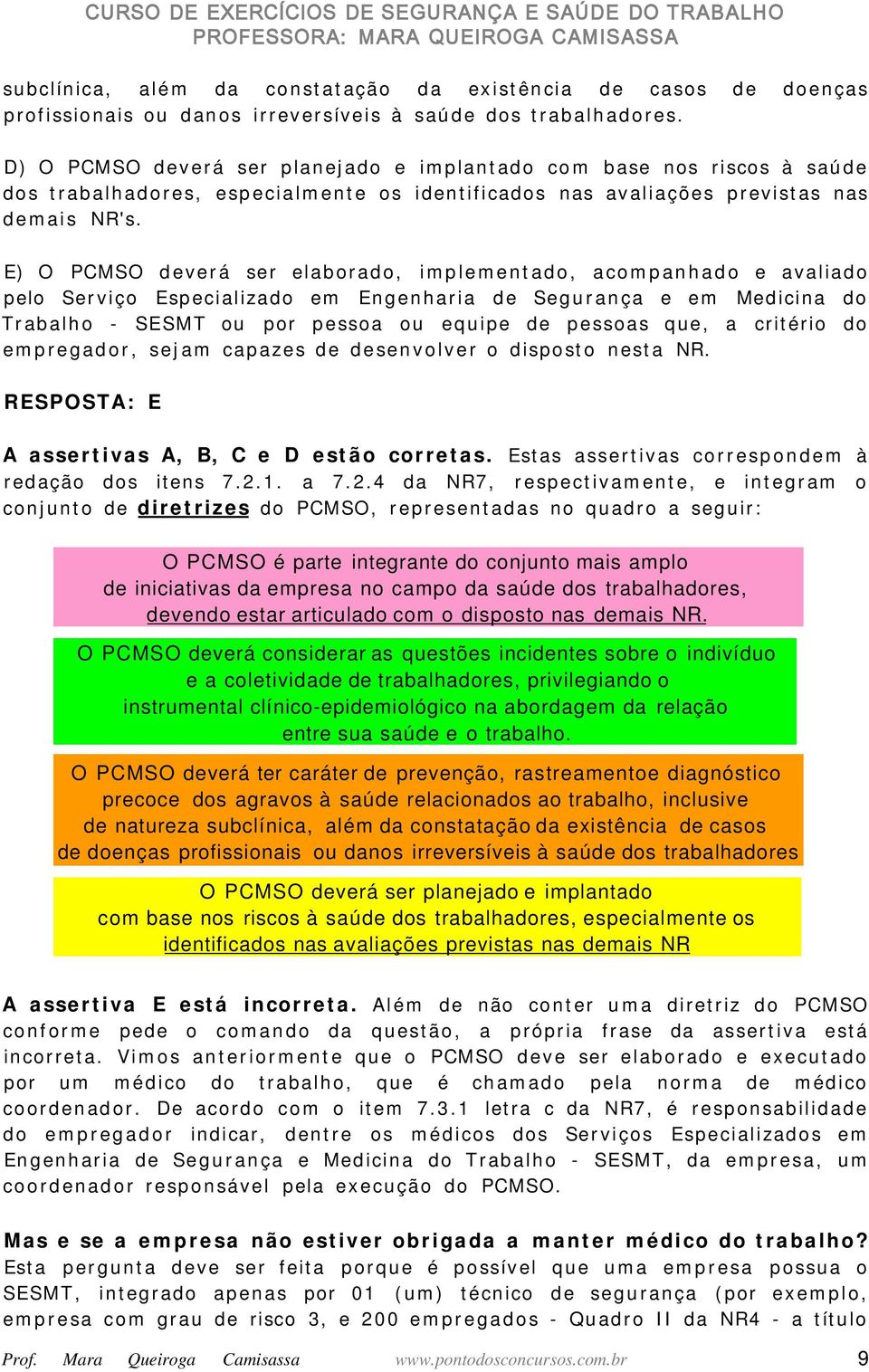 E) O PCMSO deverá ser elaborado, implementado, acompanhado e avaliado pelo Serviço Especializado em Engenharia de Segurança e em Medicina do Trabalho - SESMT ou por pessoa ou equipe de pessoas que, a