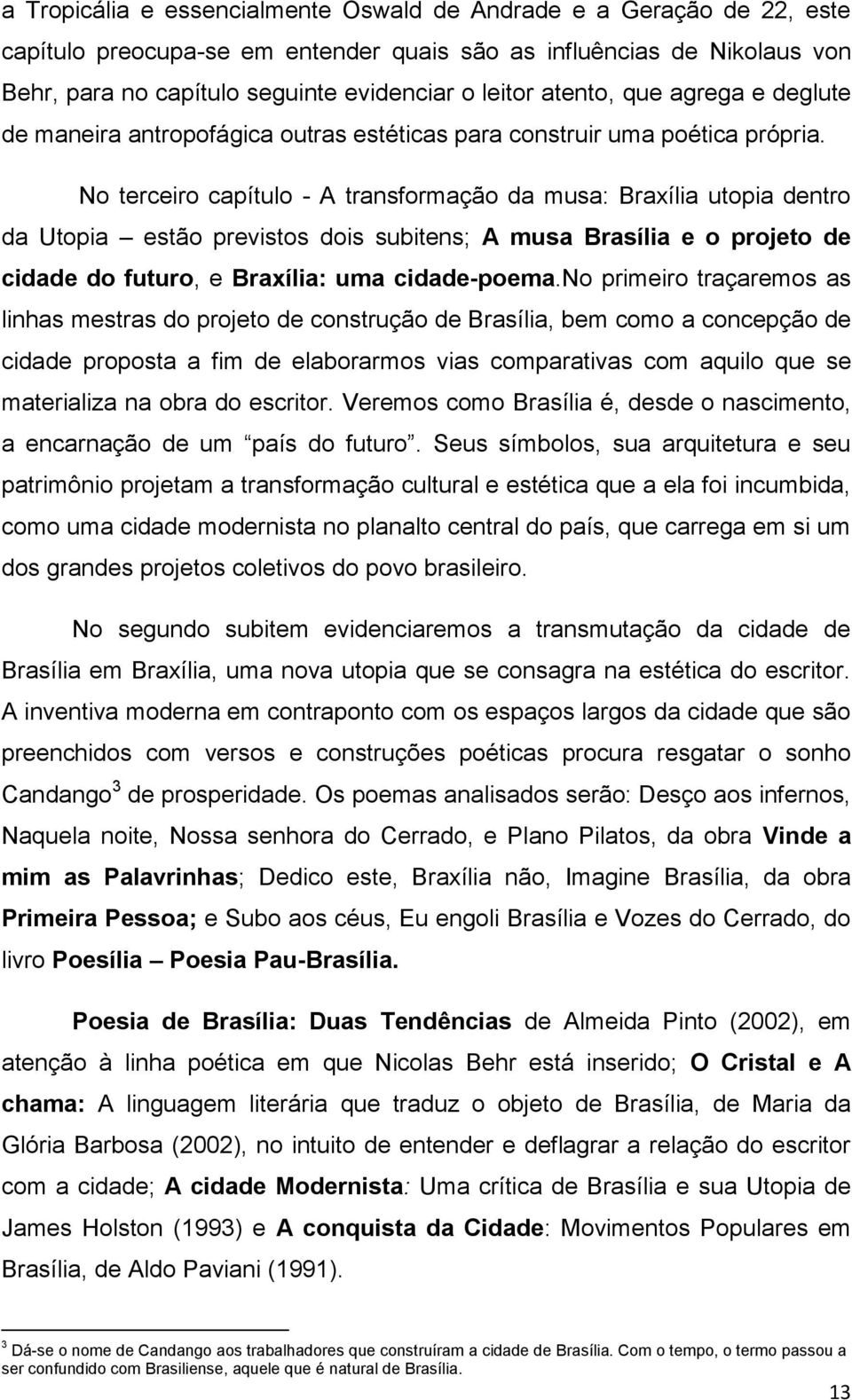 No terceiro capítulo - A transformação da musa: Braxília utopia dentro da Utopia estão previstos dois subitens; A musa Brasília e o projeto de cidade do futuro, e Braxília: uma cidade-poema.