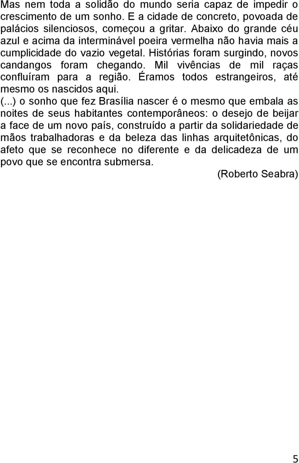 Mil vivências de mil raças confluíram para a região. Éramos todos estrangeiros, até mesmo os nascidos aqui. (.