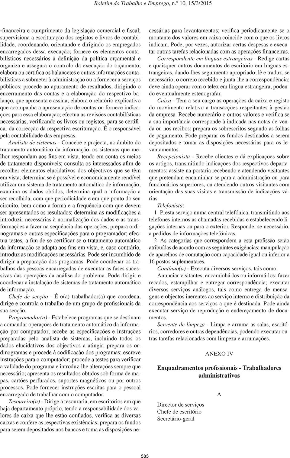 informações contabilísticas a submeter à administração ou a fornecer a serviços públicos; procede ao apuramento de resultados, dirigindo o encerramento das contas e a elaboração do respectivo